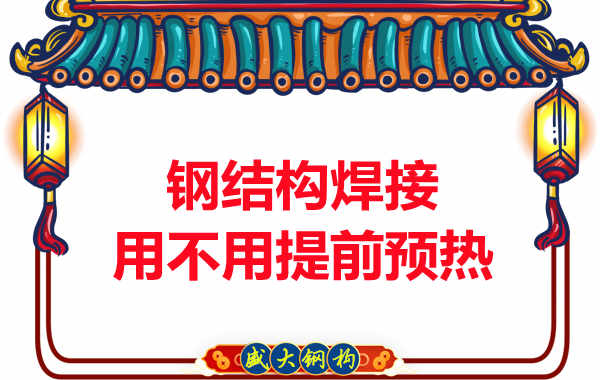 山西鋼結構加工廠，焊接前還用預熱？